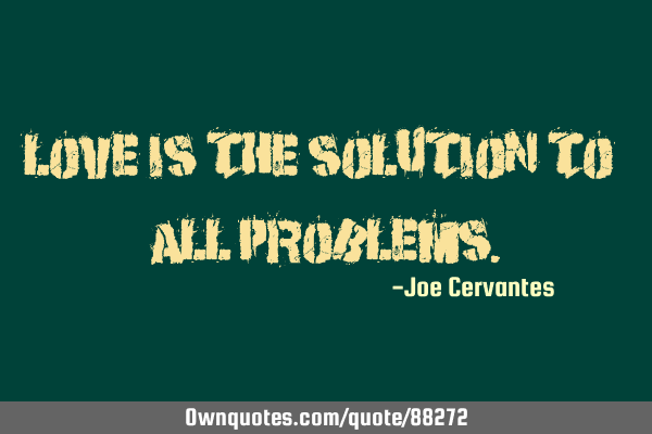 Love is the solution to all