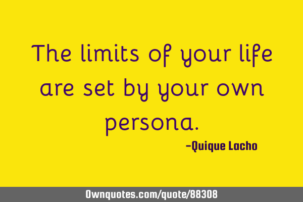 The limits of your life are set by your own