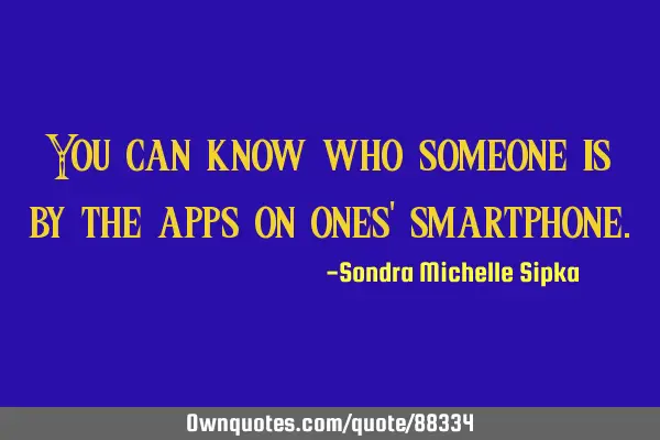 You can know who someone is by the apps on ones