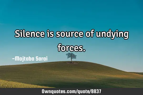 Silence is source of undying