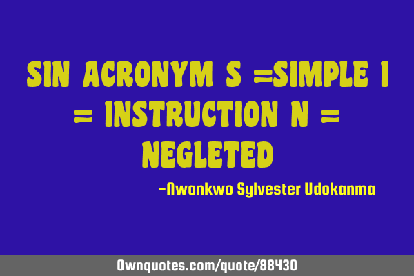 SIN ACRONYM S =SIMPLE I = INSTRUCTION N = NEGLETED