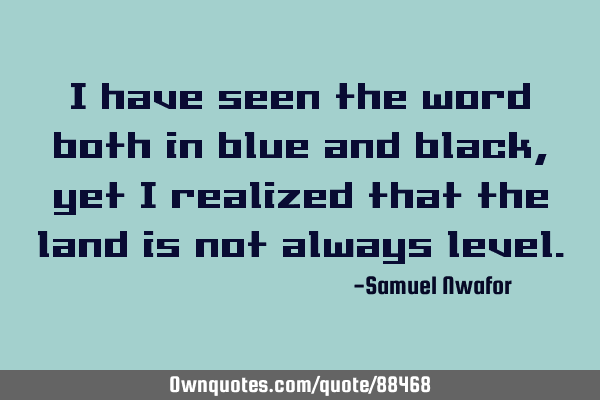 I have seen the word both in blue and black, yet I realized that the land is not always