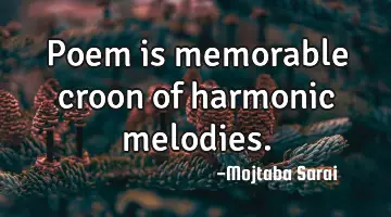 Poem is memorable croon of harmonic melodies.