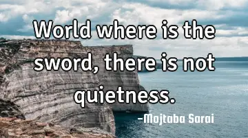 World where is the sword, there is not quietness.