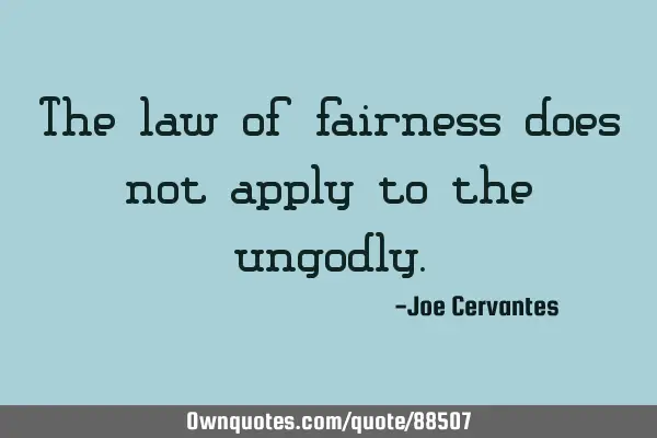 The law of fairness does not apply to the