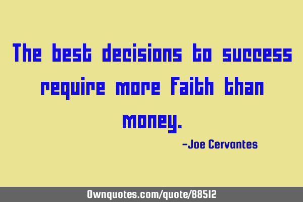 The best decisions to success require more faith than