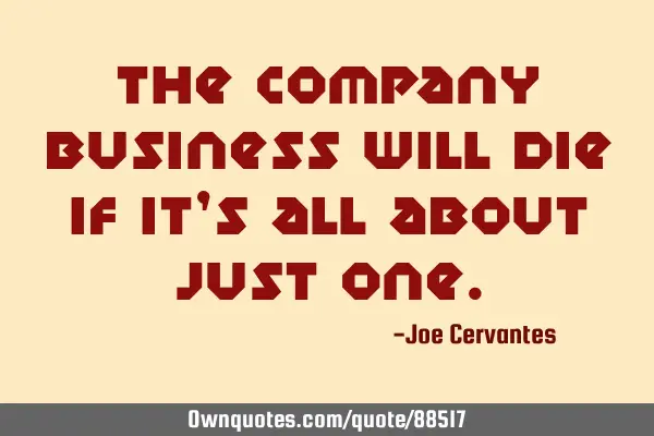 The company business will die if it