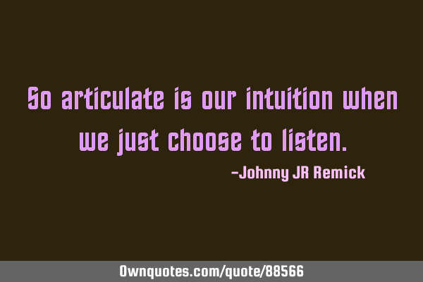 So articulate is our intuition when we just choose to