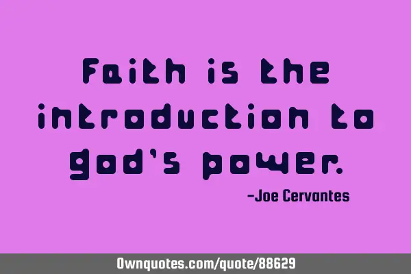 Faith is the introduction to god