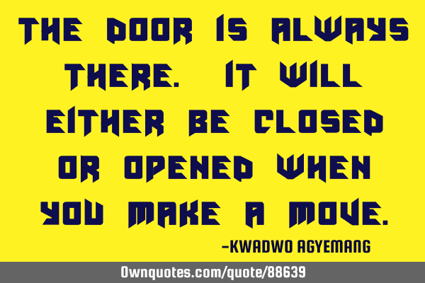 The door is always there. It will either be closed or opened when you make a
