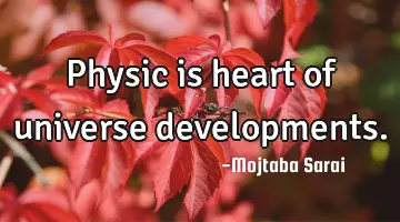 Physic is heart of universe developments.