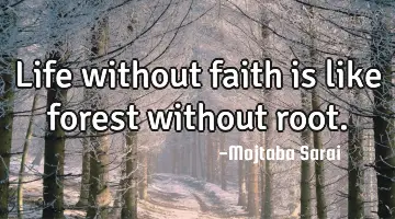 Life without faith is like forest without root.
