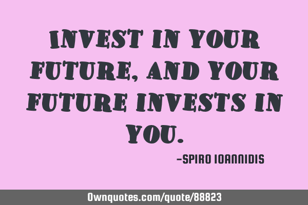 Invest in your future, and your future invests in