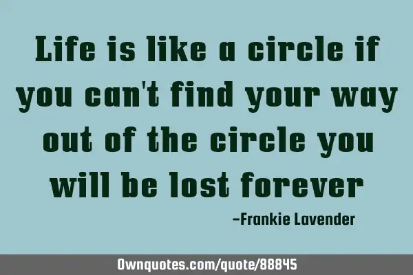 Life is like a circle if you can