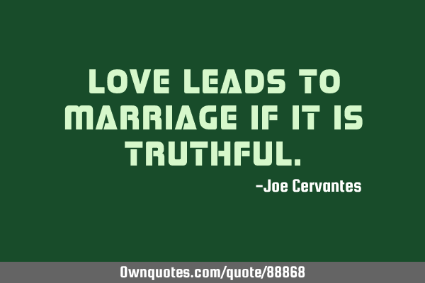 Love leads to marriage if it is