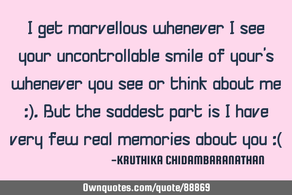 I get marvellous whenever I see your uncontrollable smile of your