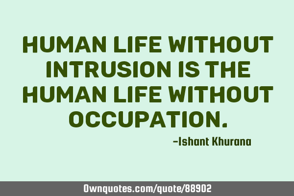 Human life without intrusion Is the human life without