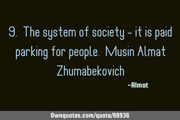 9. The system of society - it is paid parking for people. Musin Almat Z