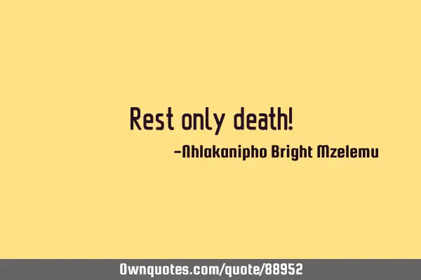 Rest only death!