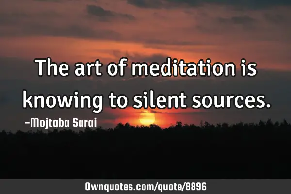 The art of meditation is knowing to silent