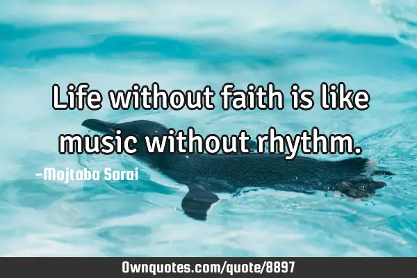 Life without faith is like music without