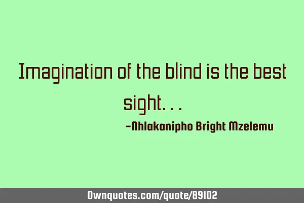 Imagination of the blind is the best