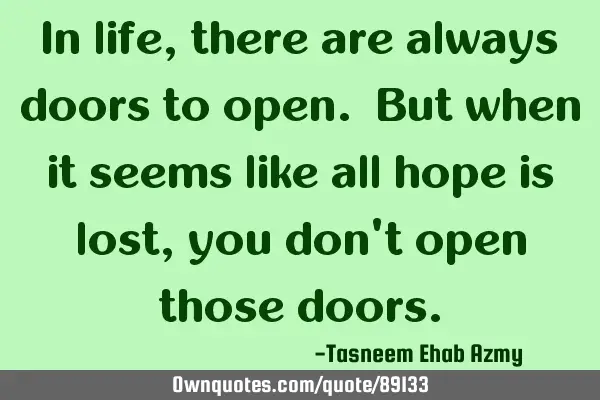 In life, there are always doors to open. But when it seems like all hope is lost, you don