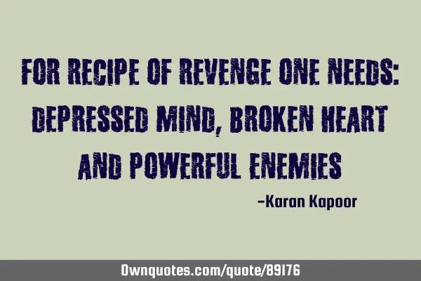 For Recipe of Revenge One Needs: Depressed Mind, Broken Heart And powerful E