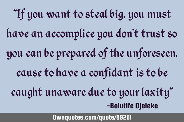 "If you want to steal big, you must have an accomplice you don