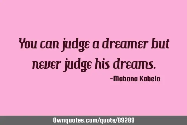 You can judge a dreamer but never judge his