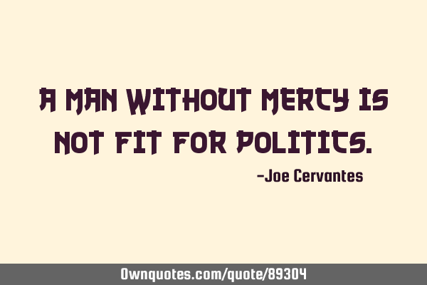 A man without mercy is not fit for