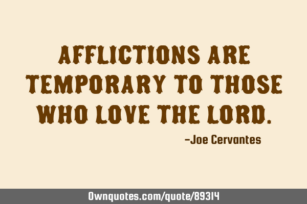 Afflictions are temporary to those who love the