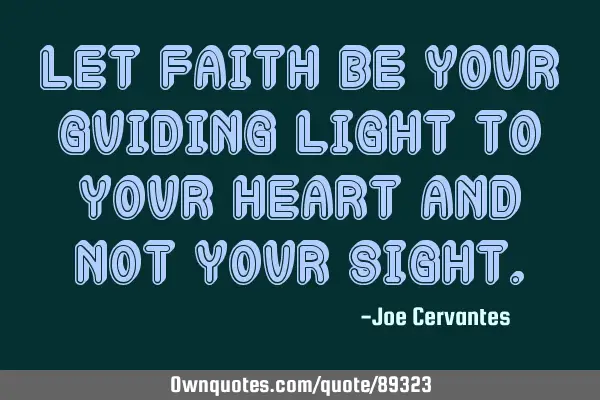 Let faith be your guiding light to your heart and not your