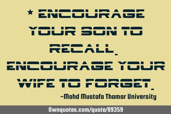 • Encourage your son to recall. Encourage your wife to