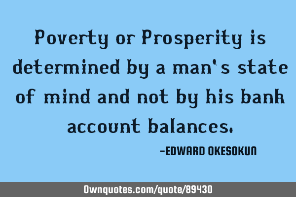 Poverty or Prosperity is determined by a man