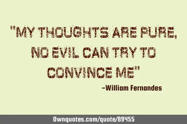 "My Thoughts are pure, no evil can try to convince me"