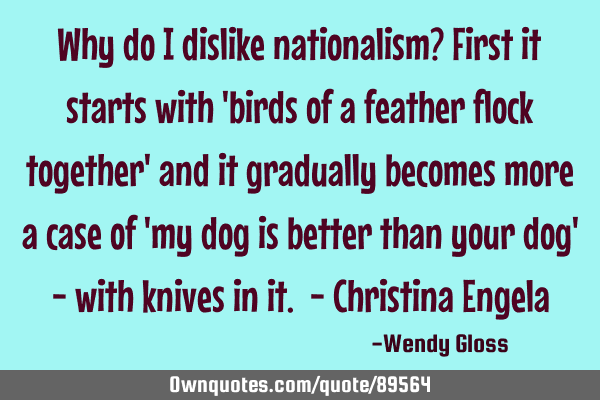 Why do I dislike nationalism? First it starts with 