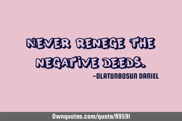Never renege the negative