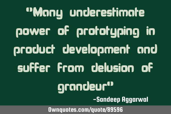 "Many underestimate power of prototyping in product development and suffer from delusion of