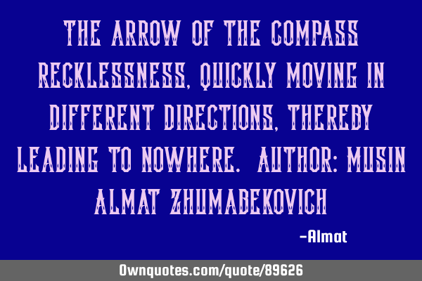 The arrow of the compass recklessness, quickly moving in different directions, thereby leading to