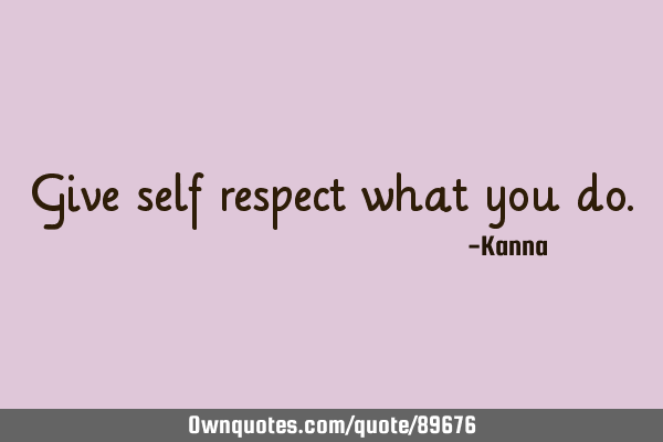 Give self respect what you