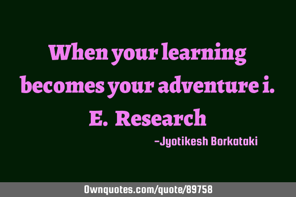 When your learning becomes your adventure i.e. R