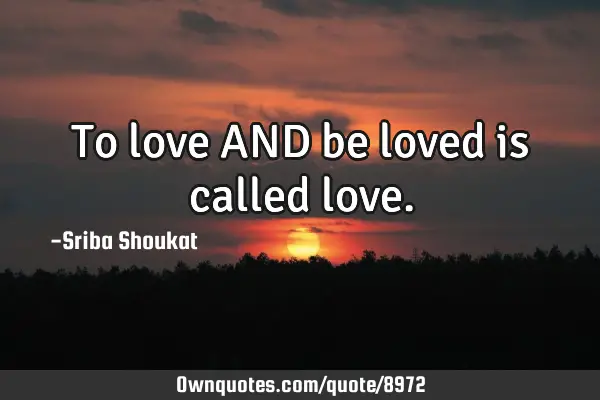 To love AND be loved is called