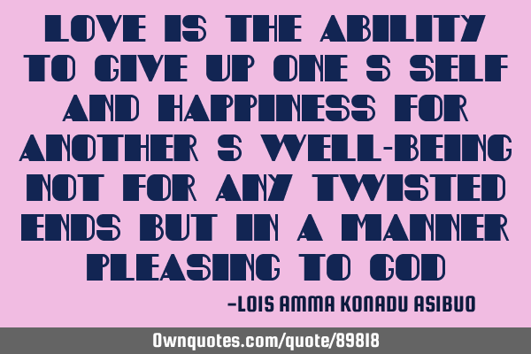 Love is the ability to give up one