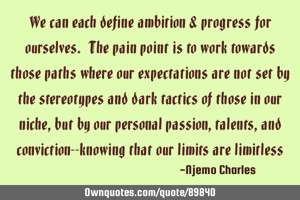 We can each define ambition & progress for ourselves. The pain point is to work towards those paths