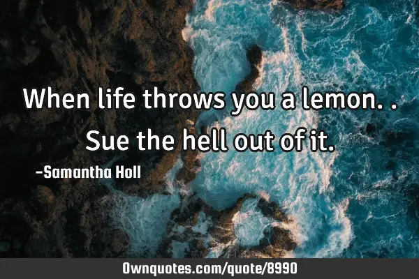 When life throws you a lemon.. Sue the hell out of