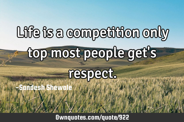 Life is a competition only top most people get