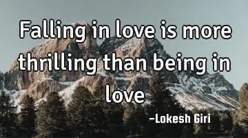 Falling in love is more thrilling than being in love