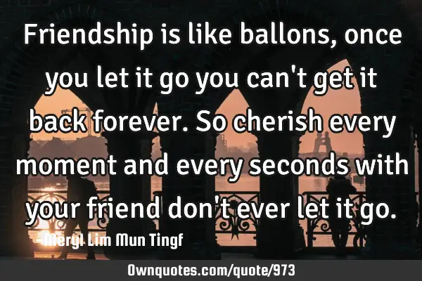 Friendship is like ballons,once you let it go you can
