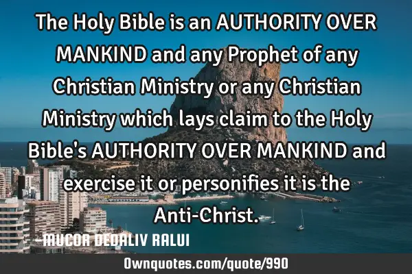 The Holy Bible is an AUTHORITY OVER MANKIND and any Prophet of any Christian Ministry or any C